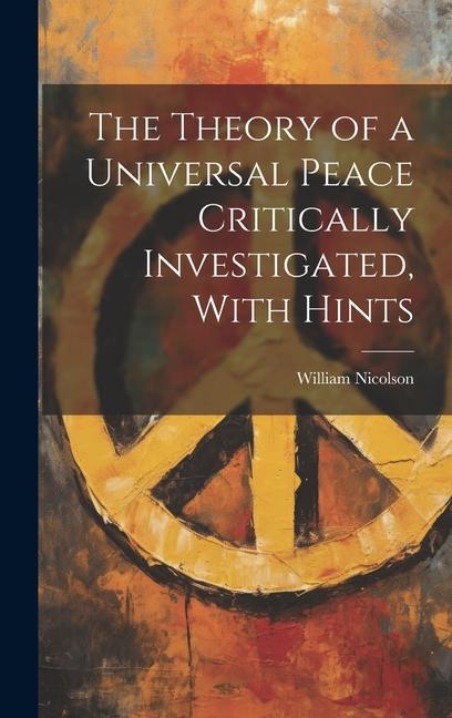 Vorderes Coverbild The Theory of a Universal Peace Critically Investigated, With Hints