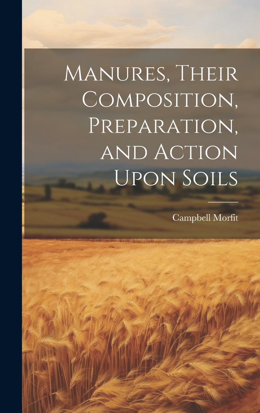 Vorderes Coverbild Manures, Their Composition, Preparation, and Action Upon Soils