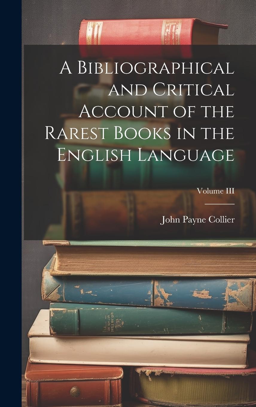 Vorderes Coverbild A Bibliographical and Critical Account of the Rarest Books in the English Language; Volume III