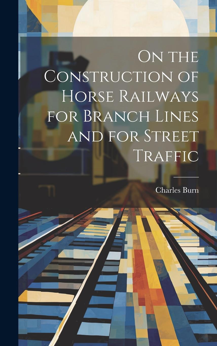 Vorderes Coverbild On the Construction of Horse Railways for Branch Lines and for Street Traffic