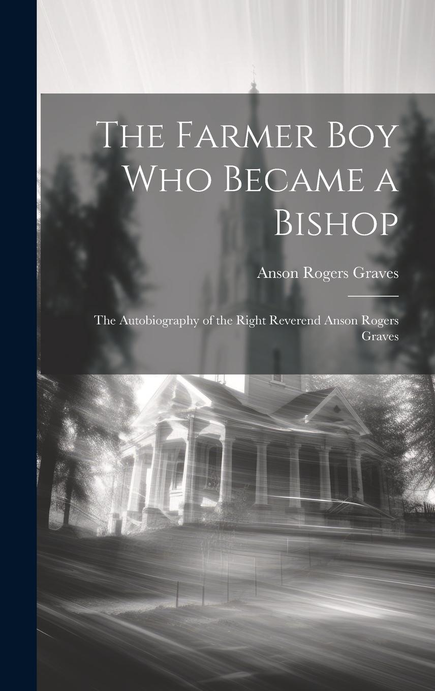Vorderes Coverbild The Farmer Boy Who Became a Bishop: The Autobiography of the Right Reverend Anson Rogers Graves