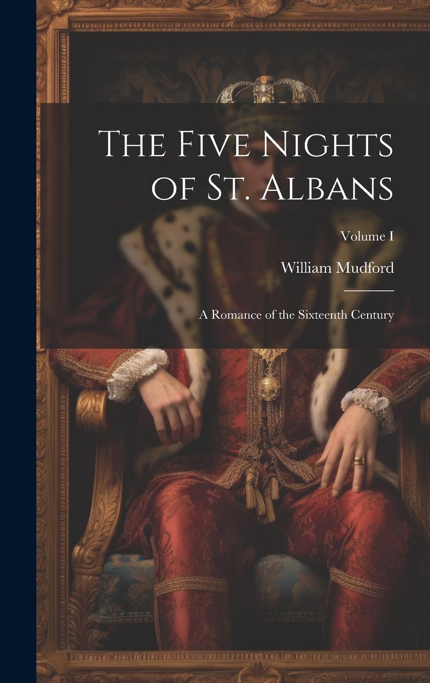 Vorderes Coverbild The Five Nights of St. Albans: A Romance of the Sixteenth Century; Volume I