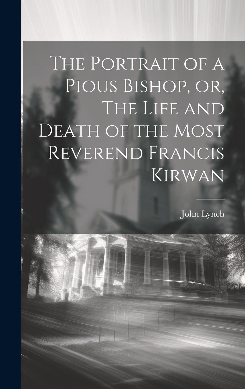 Vorderes Coverbild The Portrait of a Pious Bishop, or, The Life and Death of the Most Reverend Francis Kirwan