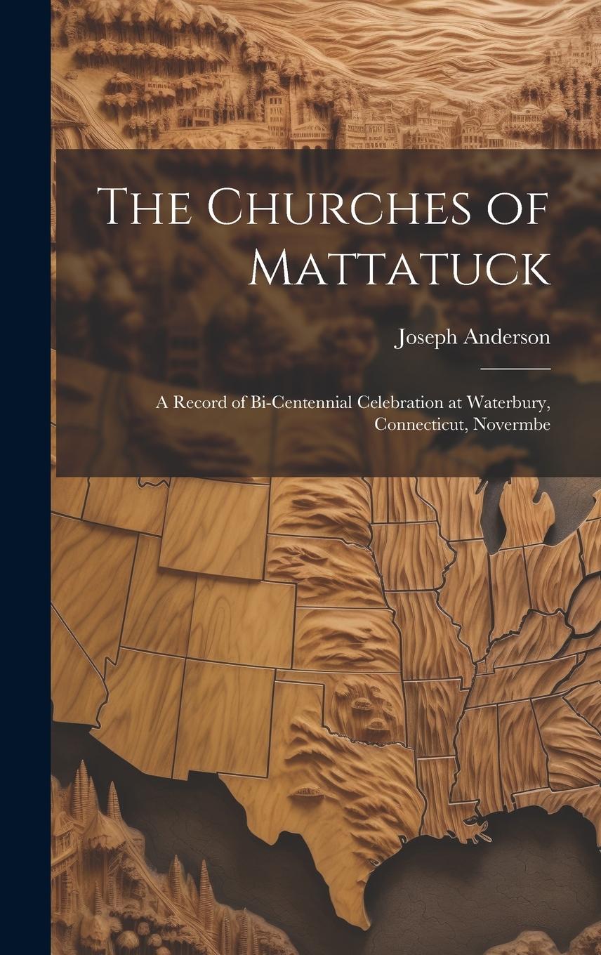 Vorderes Coverbild The Churches of Mattatuck: A Record of Bi-centennial Celebration at Waterbury, Connecticut, Novermbe