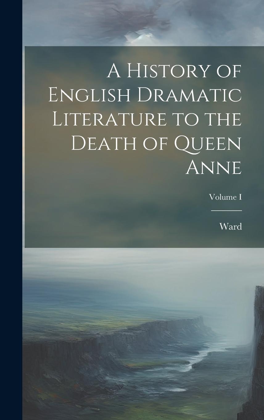 Vorderes Coverbild A History of English Dramatic Literature to the Death of Queen Anne; Volume I