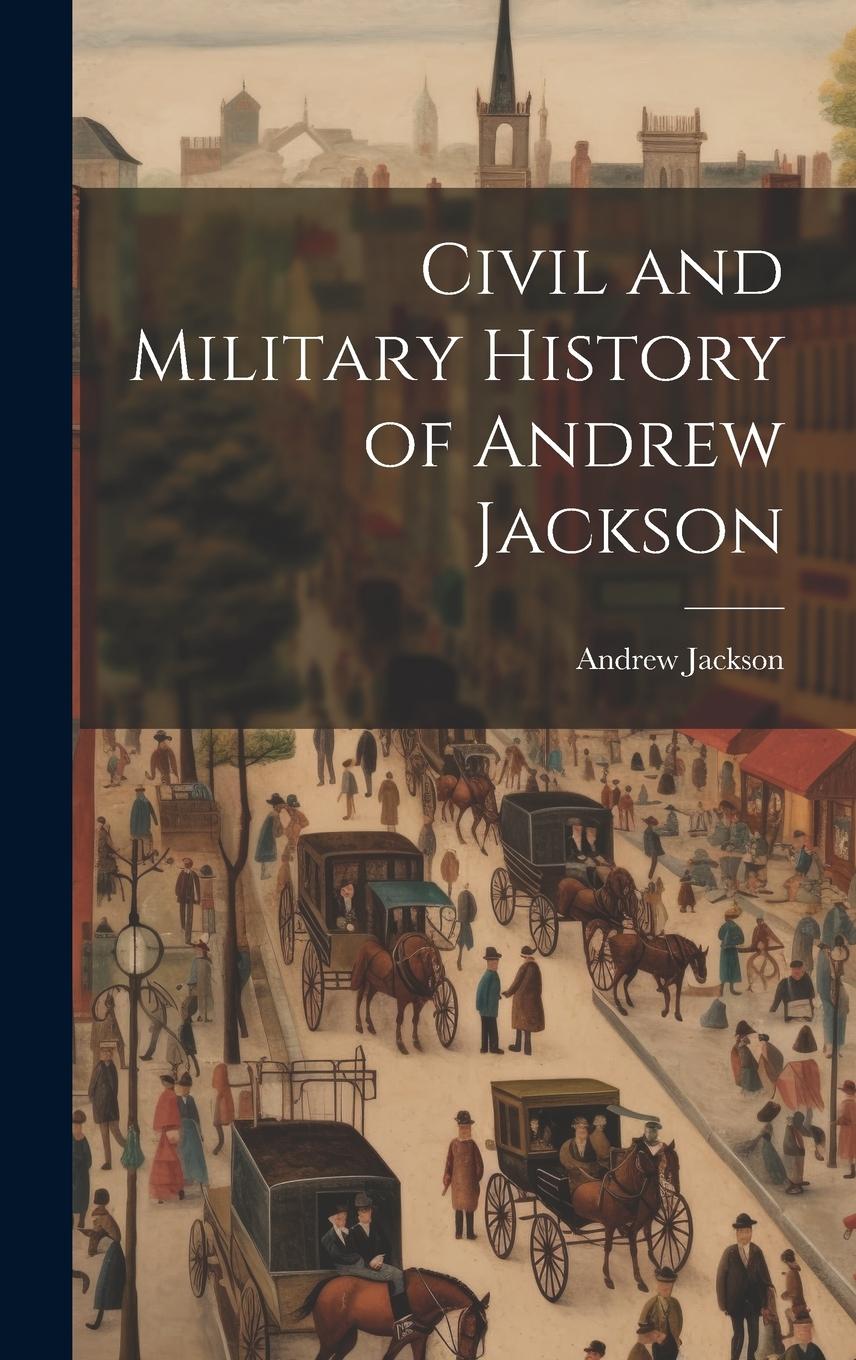 Vorderes Coverbild Civil and Military History of Andrew Jackson