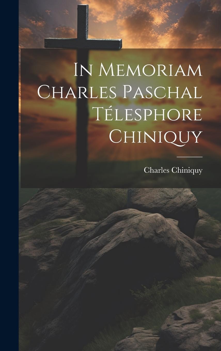 Vorderes Coverbild In Memoriam Charles Paschal Télesphore Chiniquy