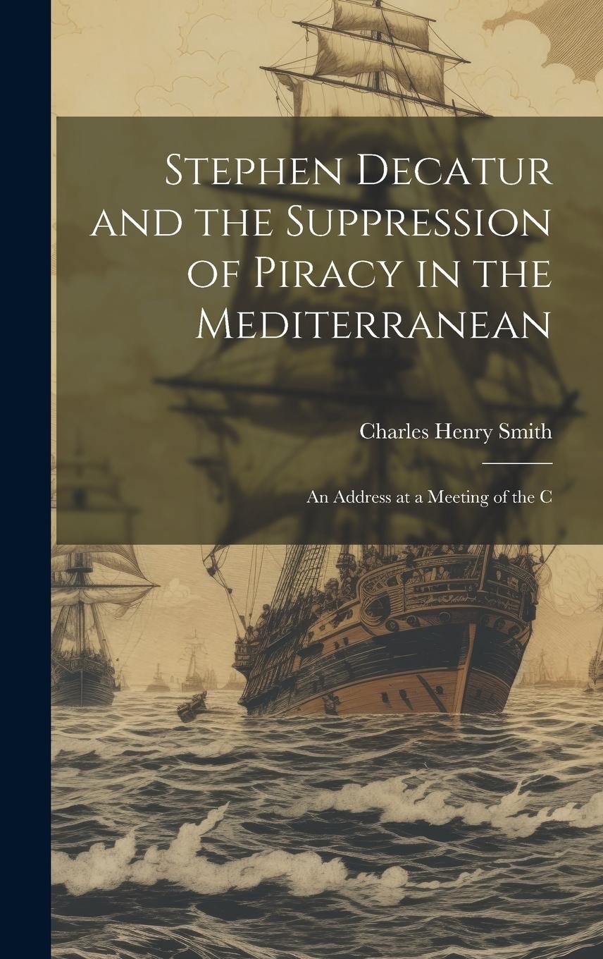 Vorderes Coverbild Stephen Decatur and the Suppression of Piracy in the Mediterranean: An Address at a Meeting of the C