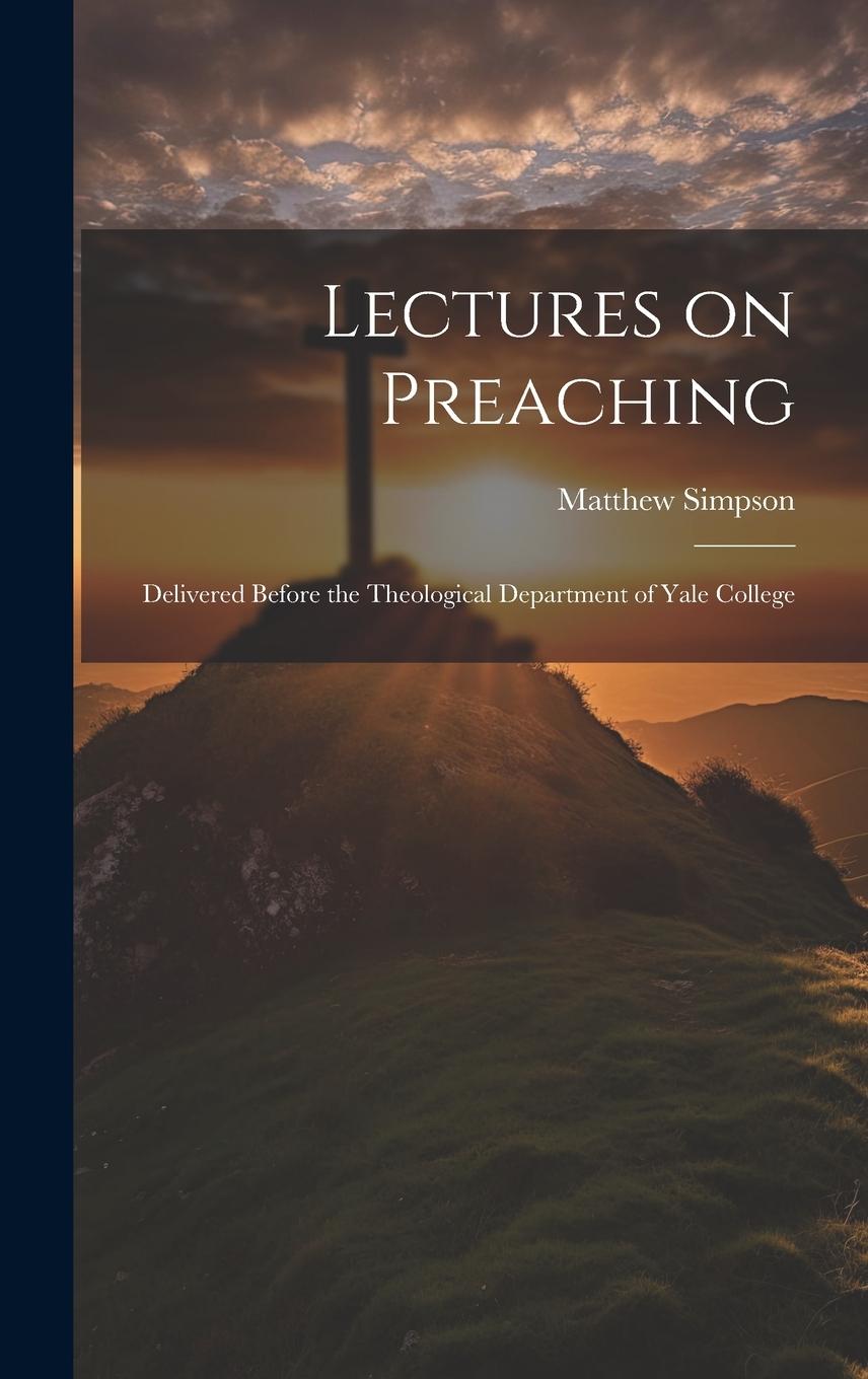 Vorderes Coverbild Lectures on Preaching: Delivered Before the Theological Department of Yale College