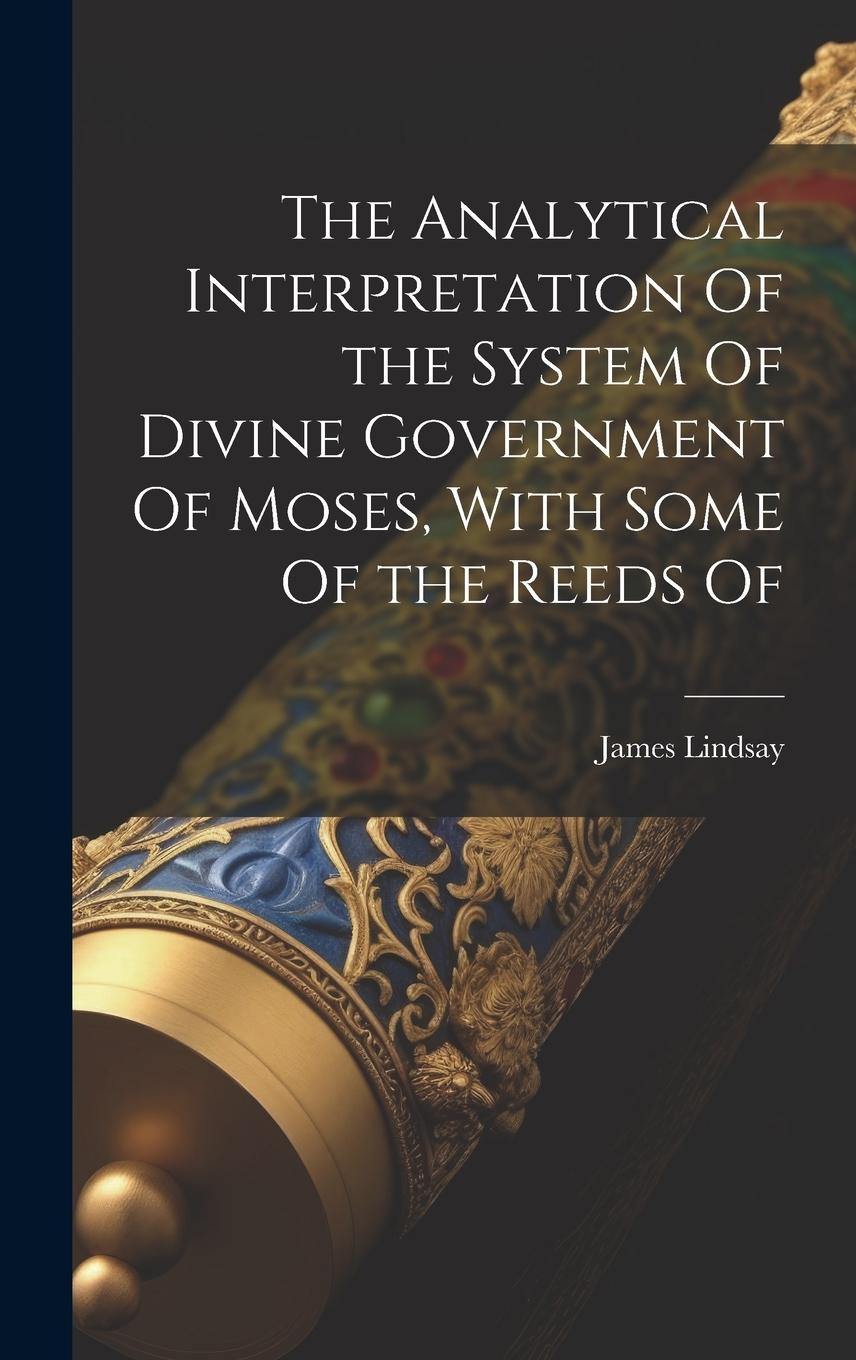 Vorderes Coverbild The Analytical Interpretation Of the System Of Divine Government Of Moses, With Some Of the Reeds Of