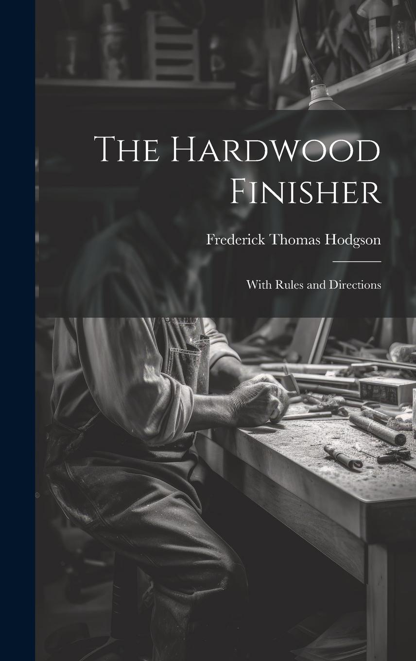 Vorderes Coverbild The Hardwood Finisher: With Rules and Directions