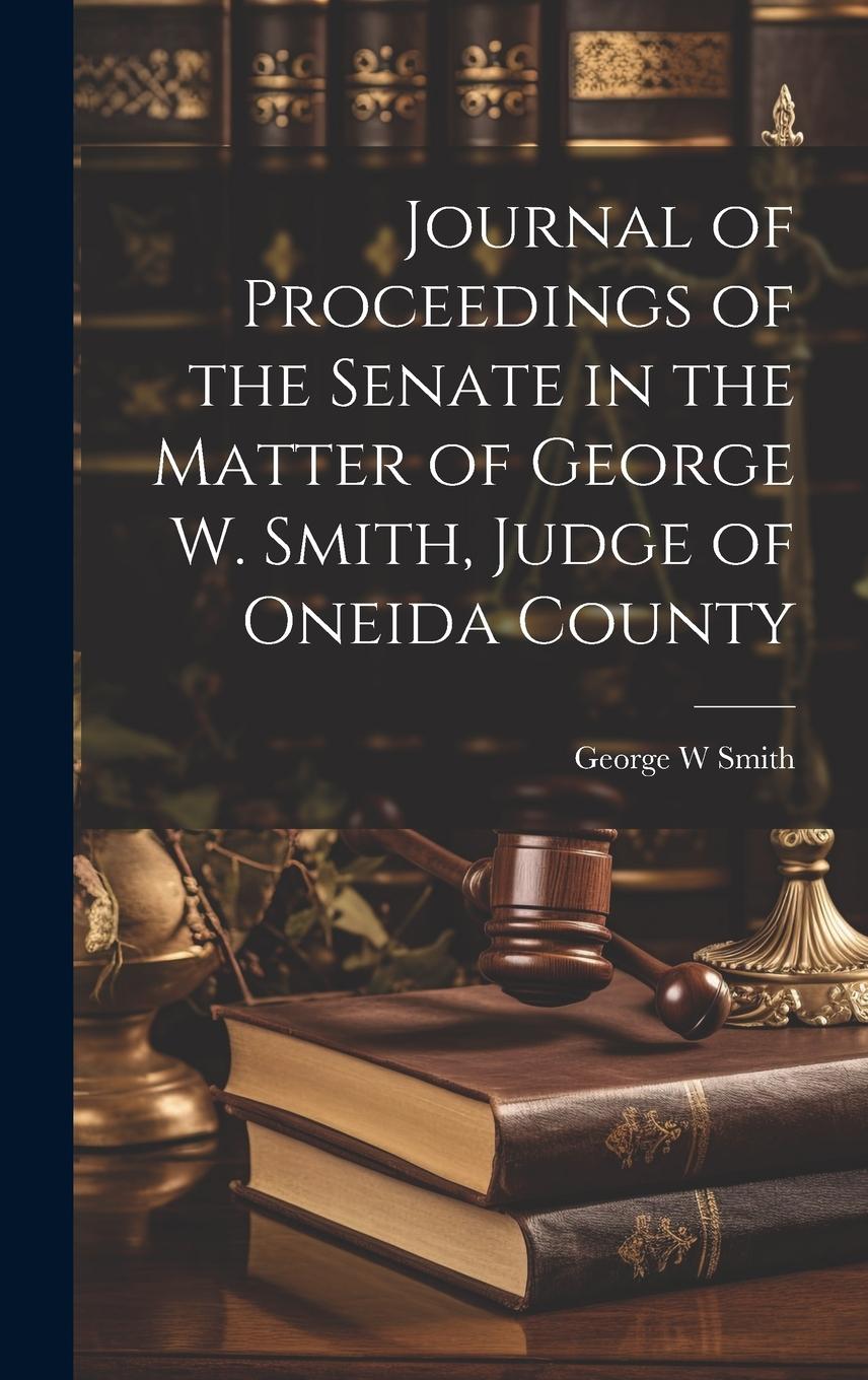 Vorderes Coverbild Journal of Proceedings of the Senate in the Matter of George W. Smith, Judge of Oneida County