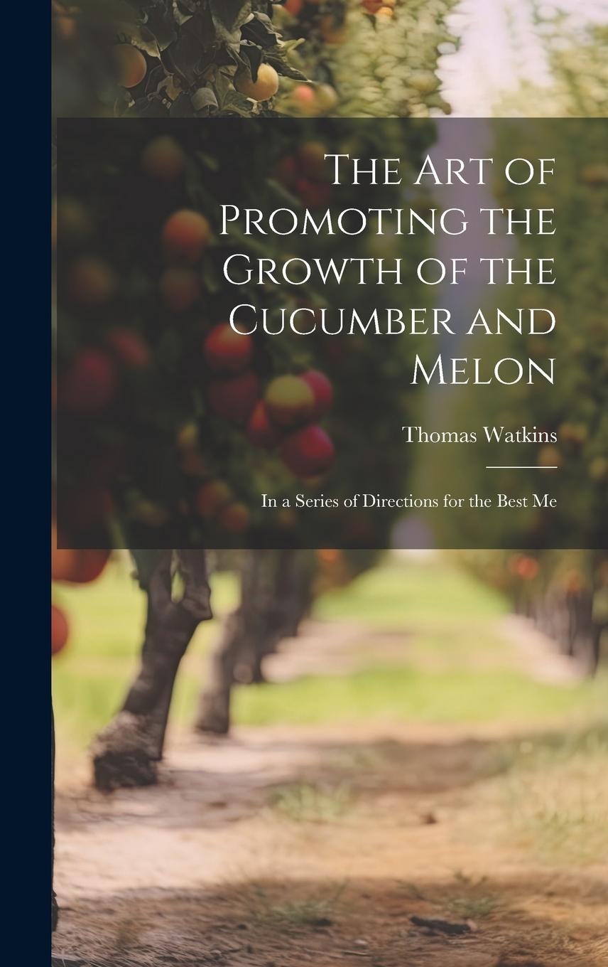Vorderes Coverbild The art of Promoting the Growth of the Cucumber and Melon; in a Series of Directions for the Best Me
