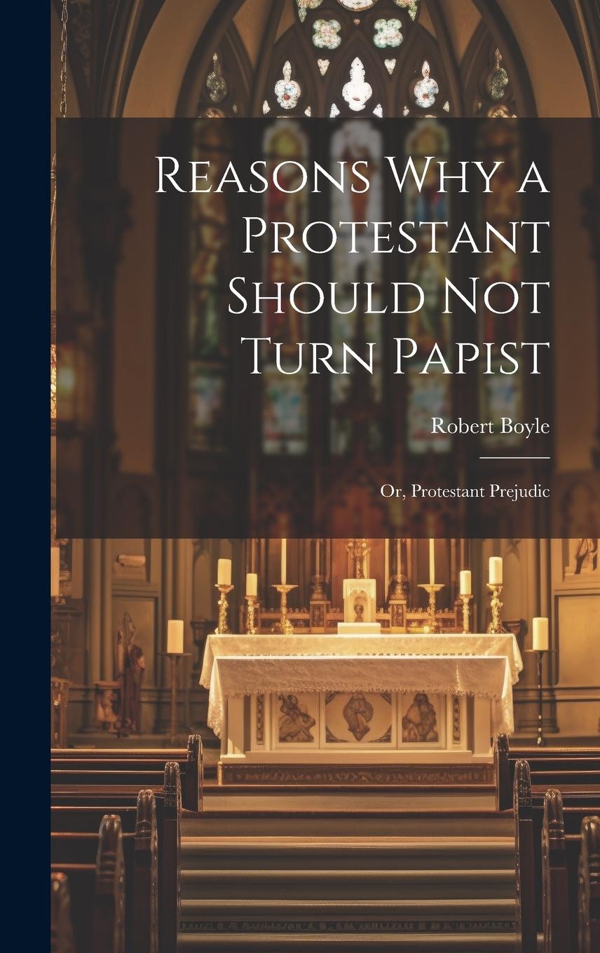 Vorderes Coverbild Reasons why a Protestant Should not Turn Papist; or, Protestant Prejudic