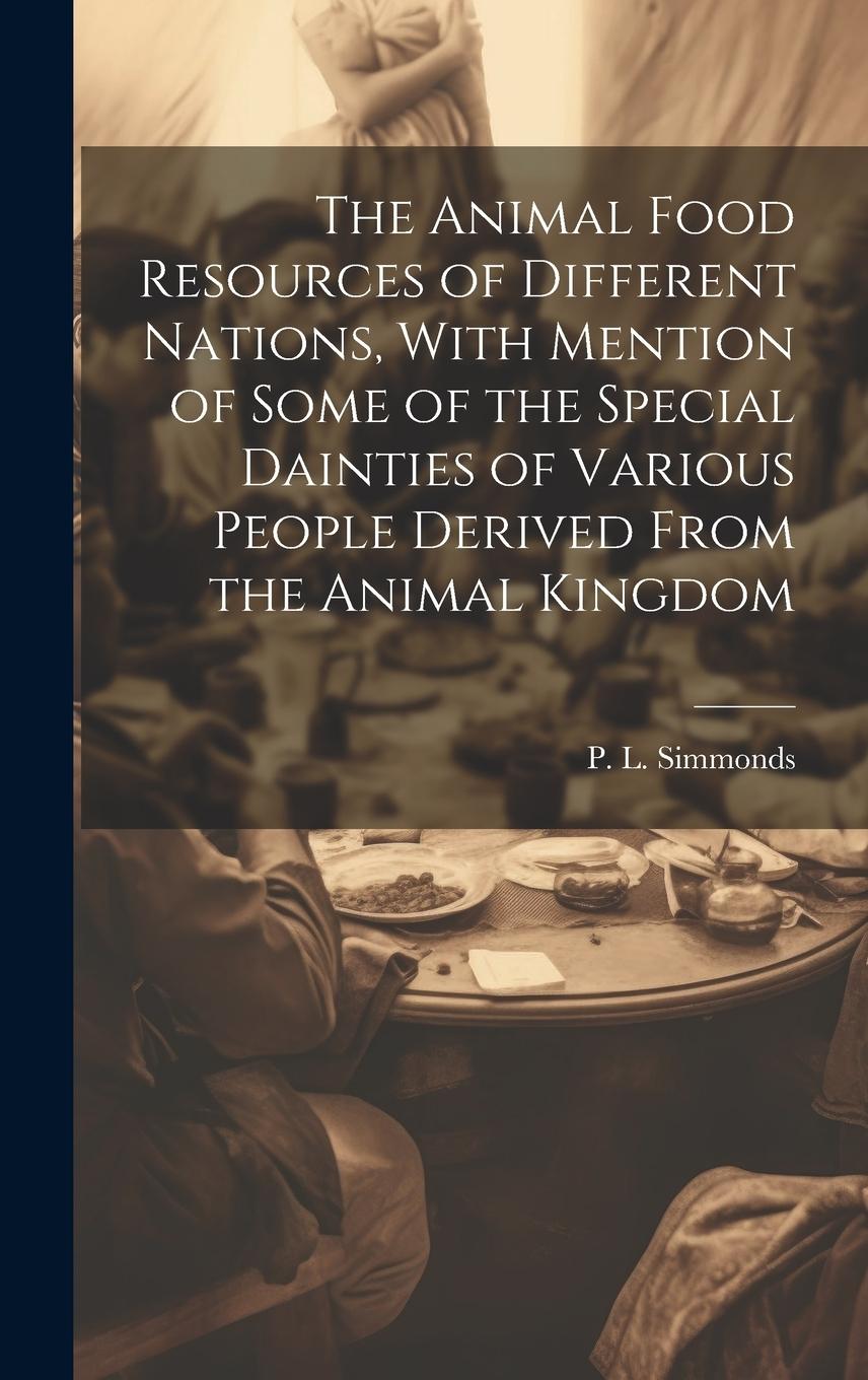 Vorderes Coverbild The Animal Food Resources of Different Nations, With Mention of Some of the Special Dainties of Various People Derived From the Animal Kingdom
