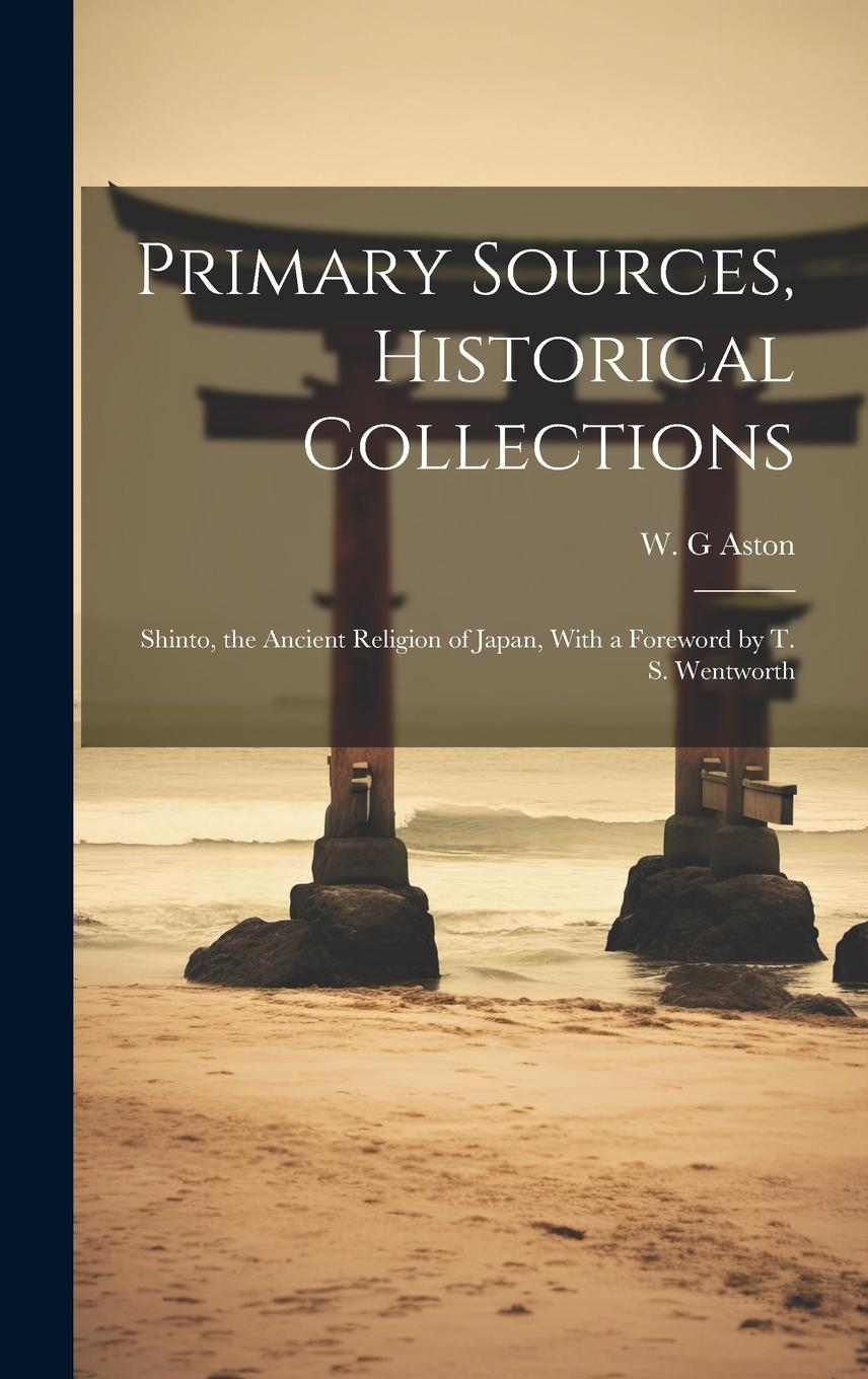 Vorderes Coverbild Primary Sources, Historical Collections: Shinto, the Ancient Religion of Japan, With a Foreword by T. S. Wentworth