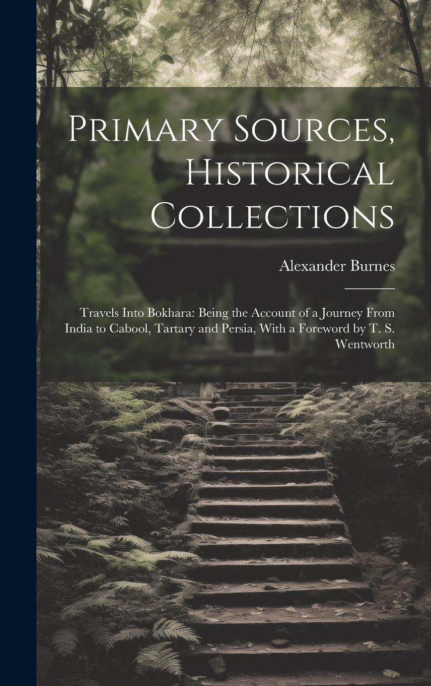 Vorderes Coverbild Primary Sources, Historical Collections: Travels Into Bokhara: Being the Account of a Journey From India to Cabool, Tartary and Persia, With a Forewor