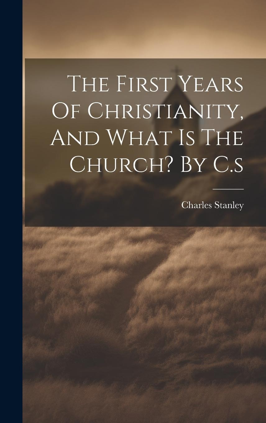 Vorderes Coverbild The First Years Of Christianity, And What Is The Church? By C.s