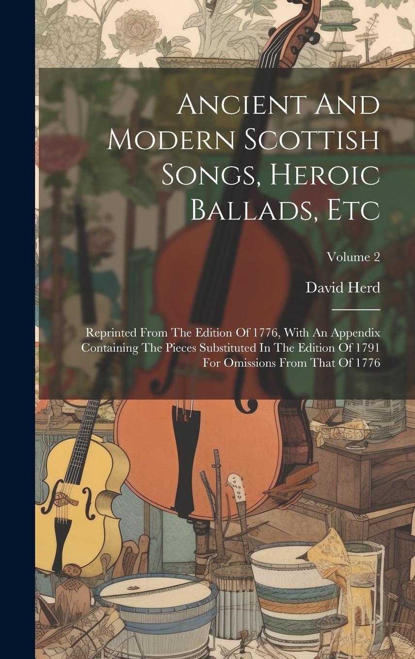 Vorderes Coverbild Ancient And Modern Scottish Songs, Heroic Ballads, Etc: Reprinted From The Edition Of 1776, With An Appendix Containing The Pieces Substituted In The