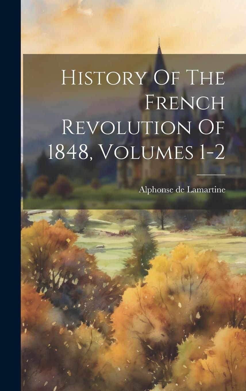 Vorderes Coverbild History Of The French Revolution Of 1848, Volumes 1-2