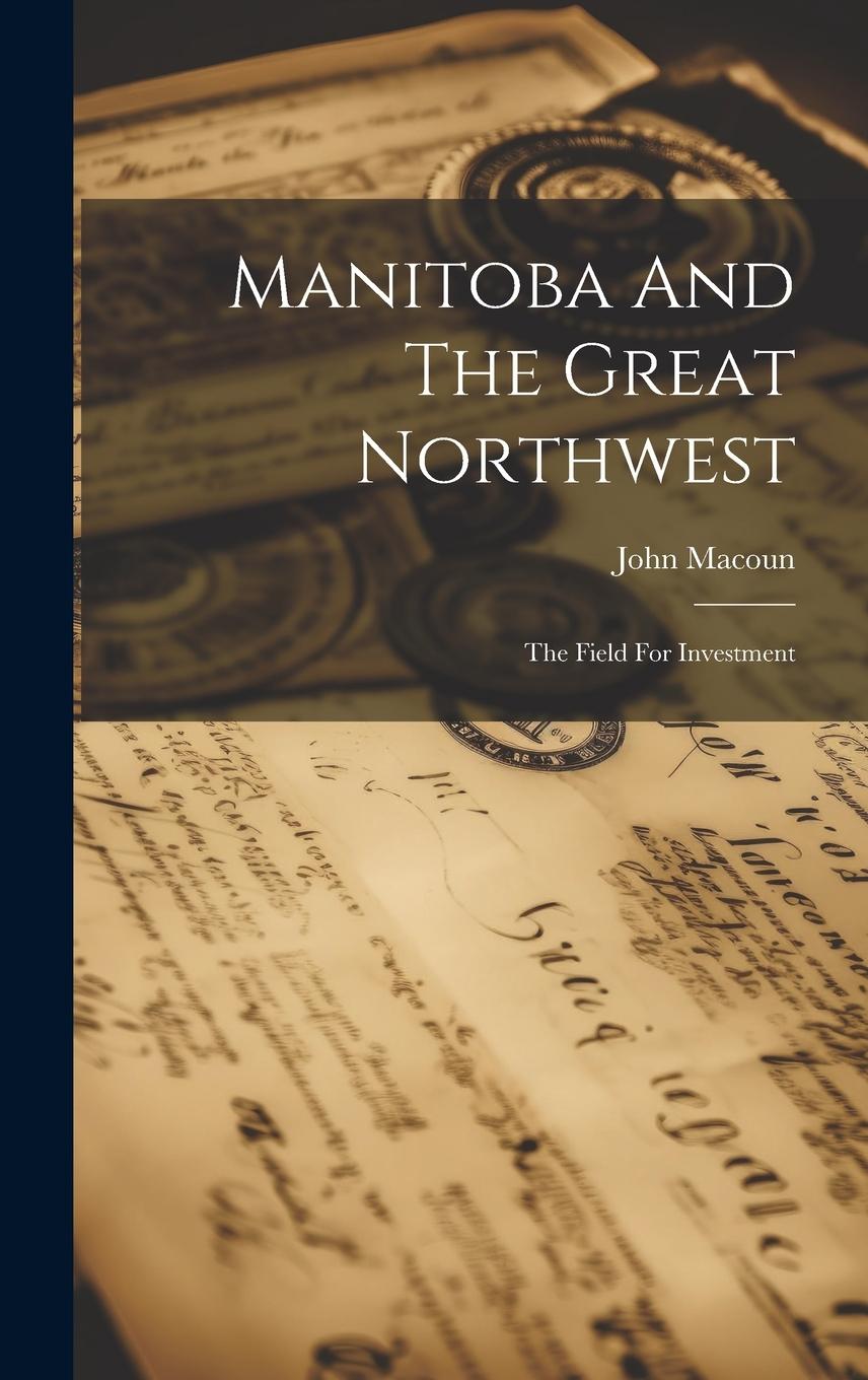 Vorderes Coverbild Manitoba And The Great Northwest: The Field For Investment