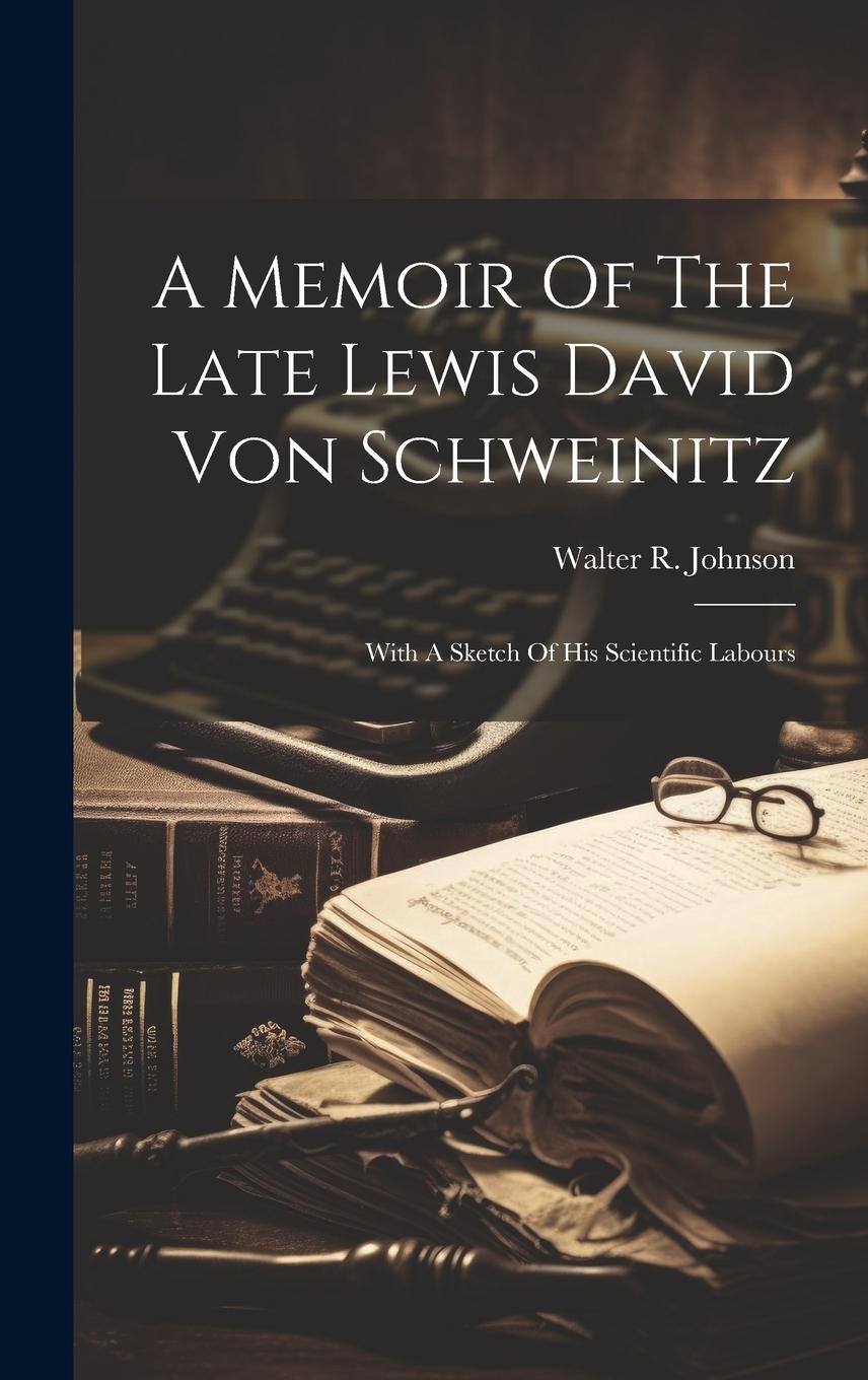 Vorderes Coverbild A Memoir Of The Late Lewis David Von Schweinitz: With A Sketch Of His Scientific Labours