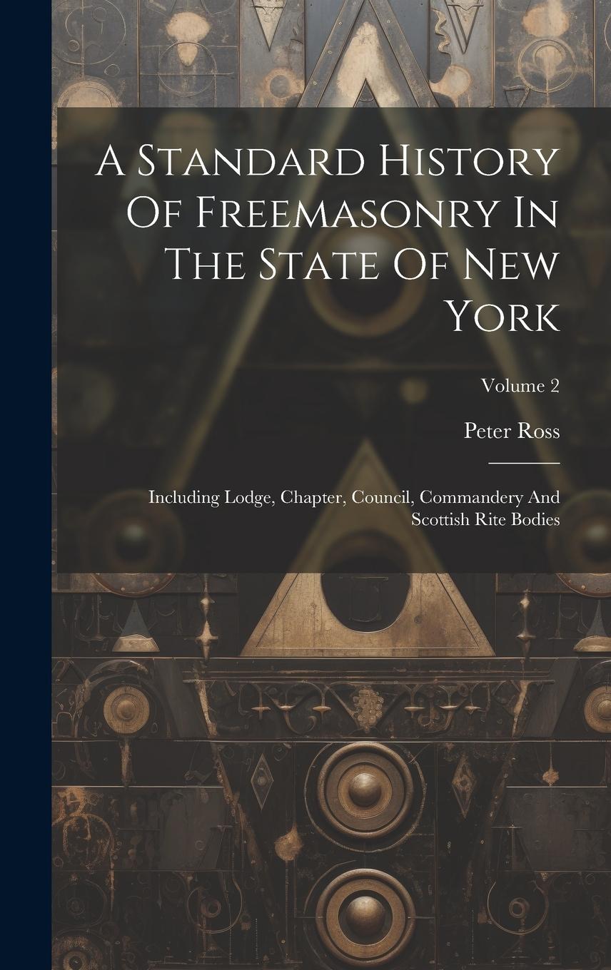 Vorderes Coverbild A Standard History Of Freemasonry In The State Of New York: Including Lodge, Chapter, Council, Commandery And Scottish Rite Bodies; Volume 2