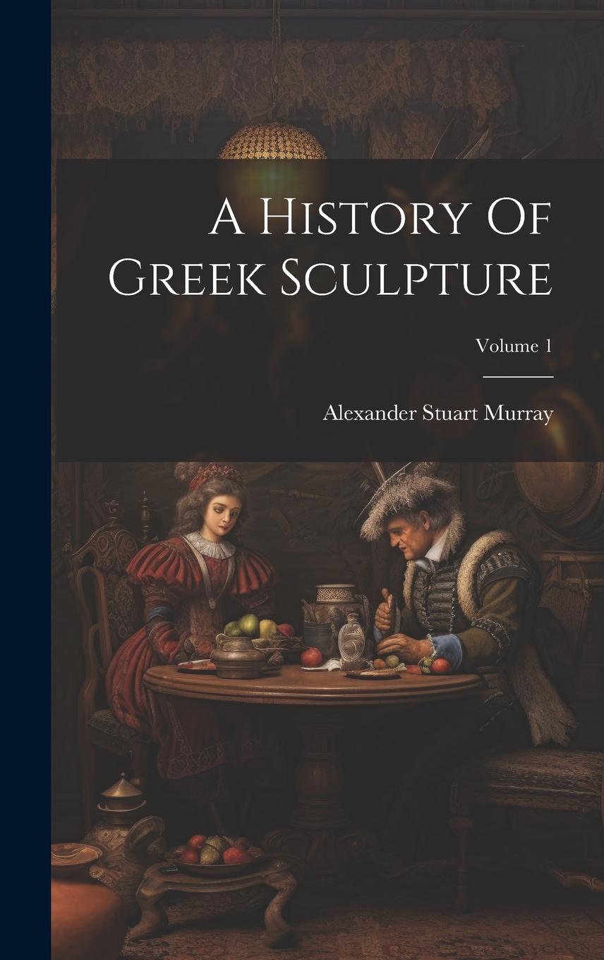 Vorderes Coverbild A History Of Greek Sculpture; Volume 1