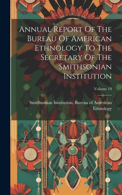 Vorderes Coverbild Annual Report Of The Bureau Of American Ethnology To The Secretary Of The Smithsonian Institution; Volume 19