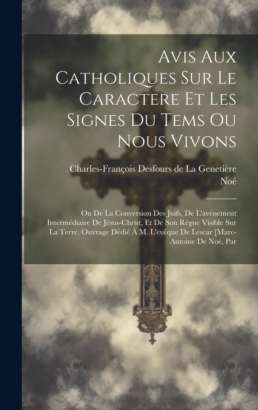 Vorderes Coverbild Avis Aux Catholiques Sur Le Caractere Et Les Signes Du Tems Ou Nous Vivons: Ou De La Conversion Des Juifs, De L'avénement Intermédiaire De Jésus-chris
