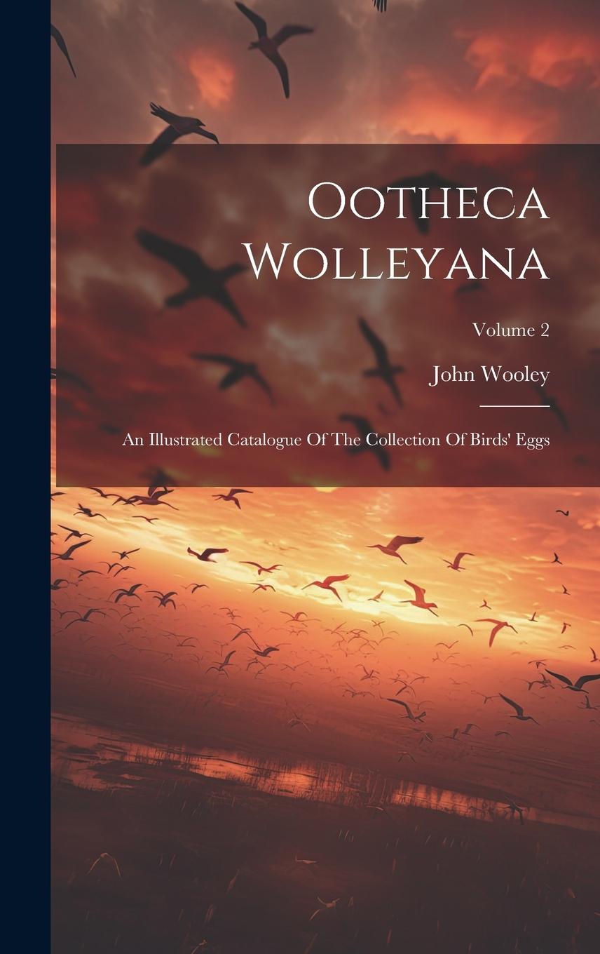 Vorderes Coverbild Ootheca Wolleyana: An Illustrated Catalogue Of The Collection Of Birds' Eggs; Volume 2