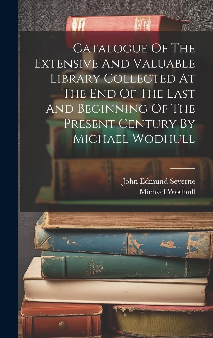 Vorderes Coverbild Catalogue Of The Extensive And Valuable Library Collected At The End Of The Last And Beginning Of The Present Century By Michael Wodhull