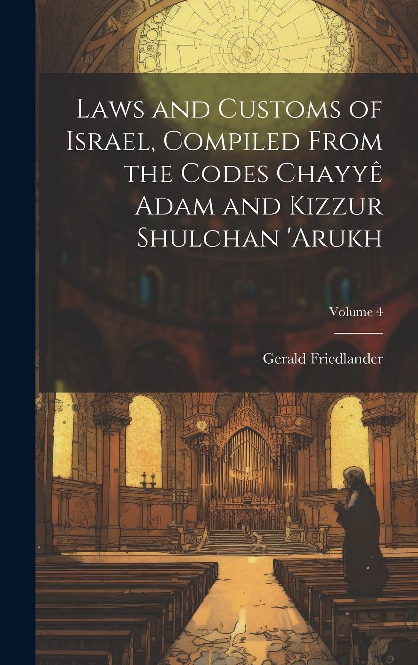Vorderes Coverbild Laws and customs of Israel, compiled from the codes Chayyê Adam and Kizzur Shulchan 'Arukh; Volume 4