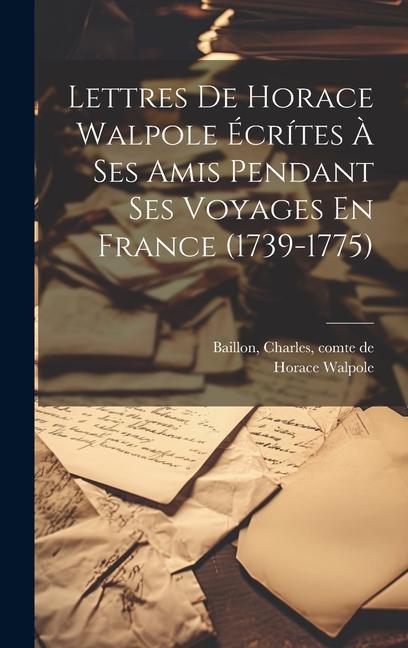 Vorderes Coverbild Lettres De Horace Walpole Écrítes À Ses Amis Pendant Ses Voyages En France (1739-1775)