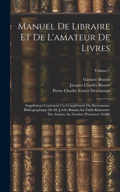 Vorderes Coverbild Manuel de libraire et de l'amateur de livres: Supplément contenant un complément du Dictionnaire bibliographique de M. J.-Ch. Brunet, La table raisonn