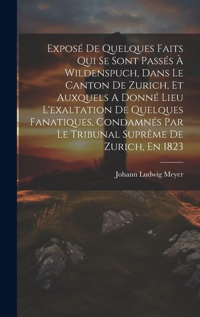Vorderes Coverbild Exposé De Quelques Faits Qui Se Sont Passés À Wildenspuch, Dans Le Canton De Zurich, Et Auxquels A Donné Lieu L'exaltation De Quelques Fanatiques, Condamnés Par Le Tribunal Suprême De Zurich, En 1823