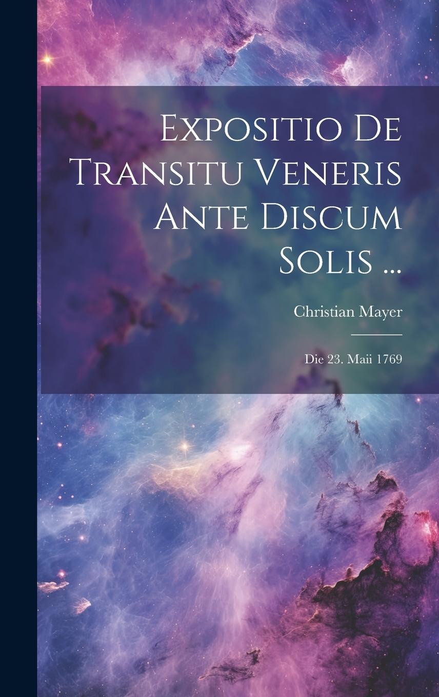 Vorderes Coverbild Expositio De Transitu Veneris Ante Discum Solis ...: Die 23. Maii 1769