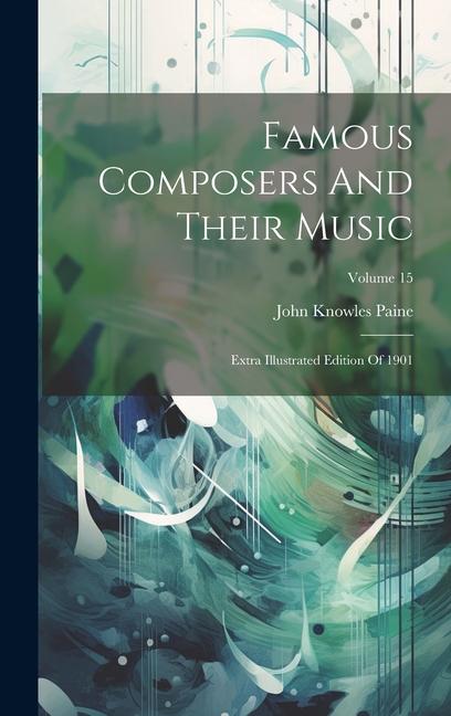 Vorderes Coverbild Famous Composers And Their Music: Extra Illustrated Edition Of 1901; Volume 15