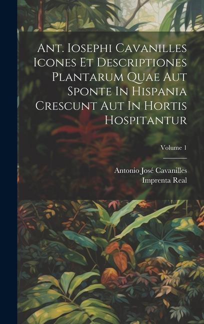 Vorderes Coverbild Ant. Iosephi Cavanilles Icones Et Descriptiones Plantarum Quae Aut Sponte In Hispania Crescunt Aut In Hortis Hospitantur; Volume 1