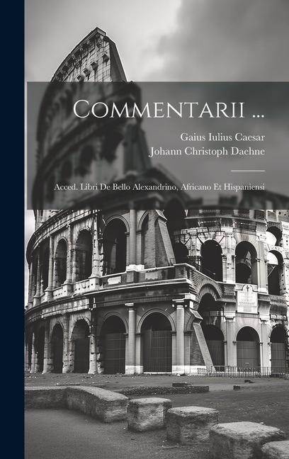 Vorderes Coverbild Commentarii ...: Acced. Libri De Bello Alexandrino, Africano Et Hispaniensi