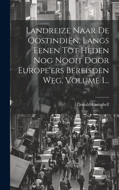 Vorderes Coverbild Landreize Naar De Oostindiën, Langs Eenen Tot Heden Nog Nooit Door Europe'ers Bereisden Weg, Volume 1...
