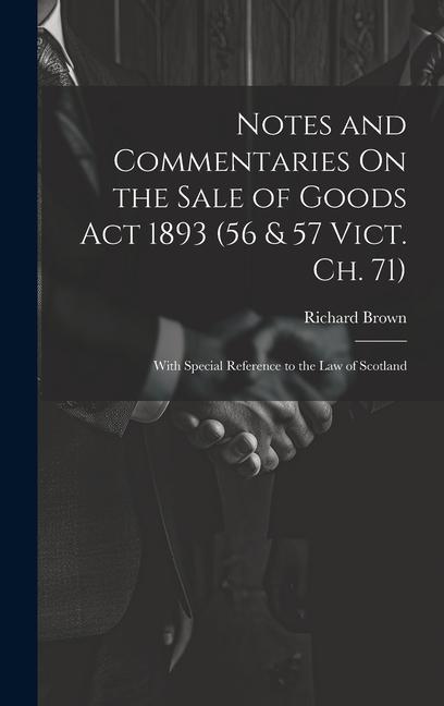 Vorderes Coverbild Notes and Commentaries On the Sale of Goods Act 1893 (56 & 57 Vict. Ch. 71): With Special Reference to the Law of Scotland