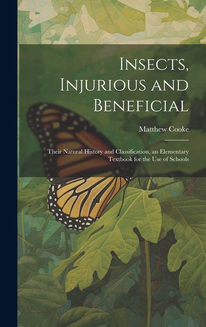 Vorderes Coverbild Insects, Injurious and Beneficial: Their Natural History and Classification, an Elementary Textbook for the Use of Schools