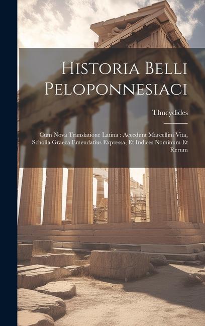 Vorderes Coverbild Historia Belli Peloponnesiaci: Cum Nova Translatione Latina: Accedunt Marcellini Vita, Scholia Graeca Emendatius Expressa, Et Indices Nominum Et Reru