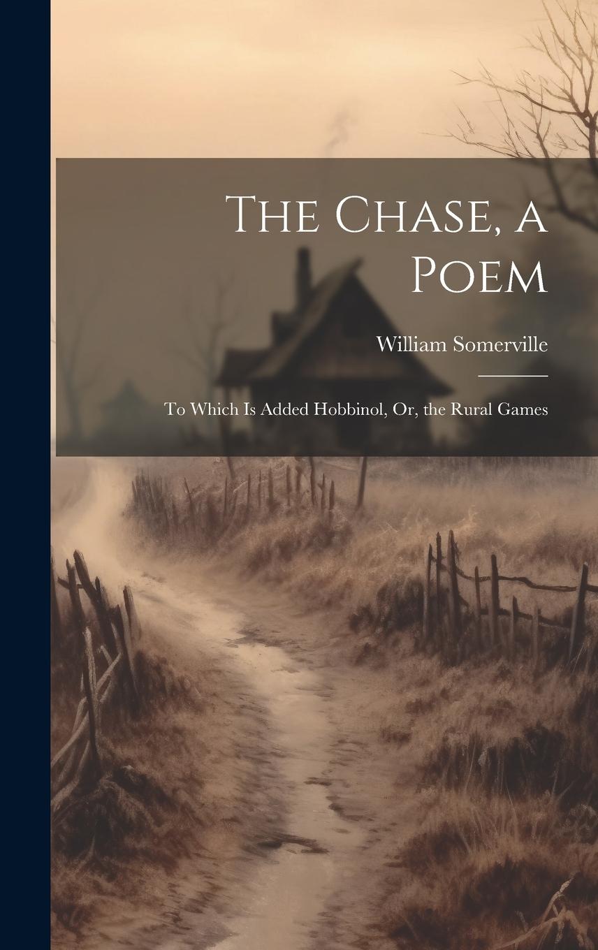 Vorderes Coverbild The Chase, a Poem: To Which Is Added Hobbinol, Or, the Rural Games