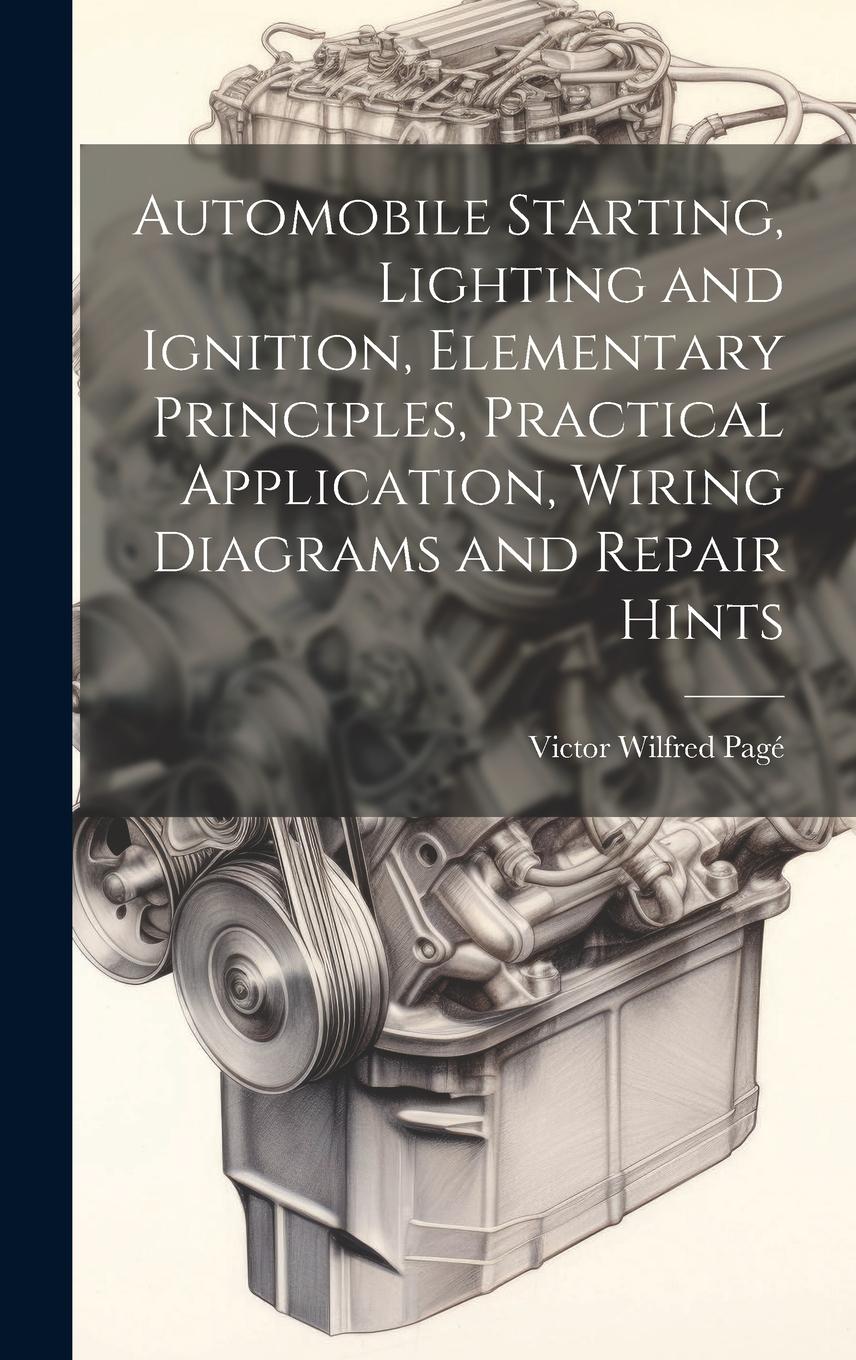 Vorderes Coverbild Automobile Starting, Lighting and Ignition, Elementary Principles, Practical Application, Wiring Diagrams and Repair Hints