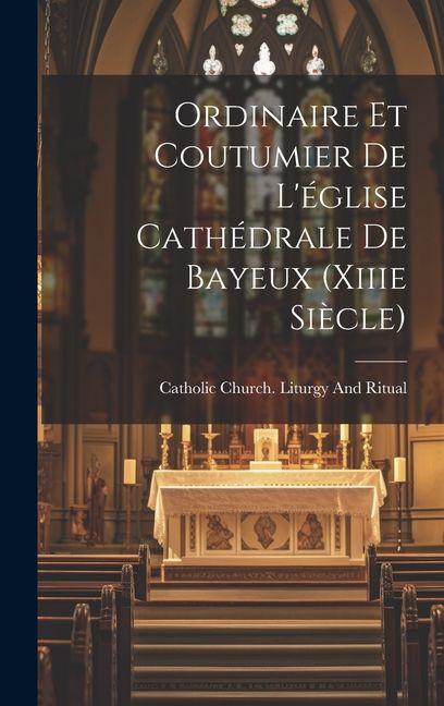 Vorderes Coverbild Ordinaire Et Coutumier De L'église Cathédrale De Bayeux (Xiiie Siècle)