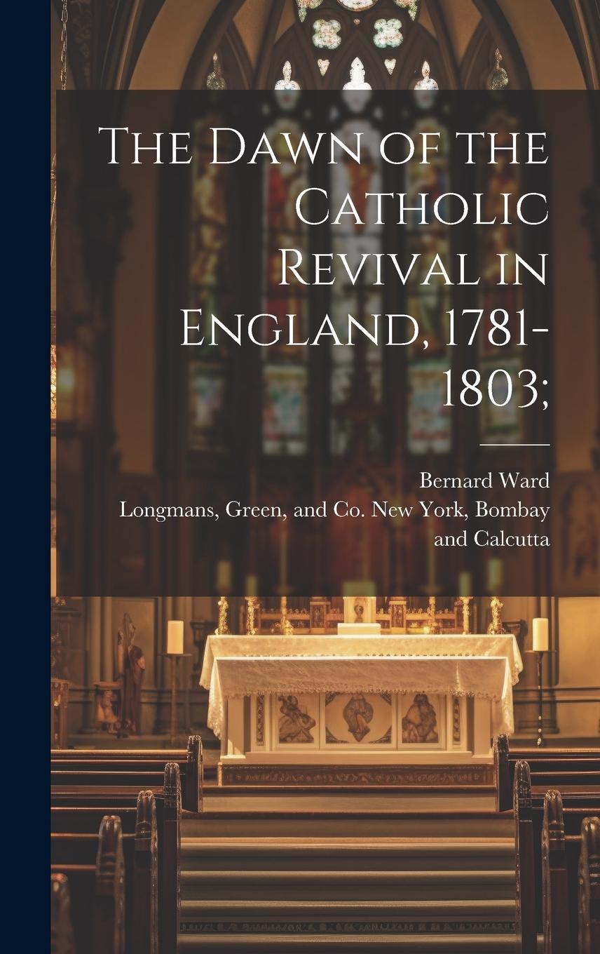 Vorderes Coverbild The Dawn of the Catholic Revival in England, 1781-1803;