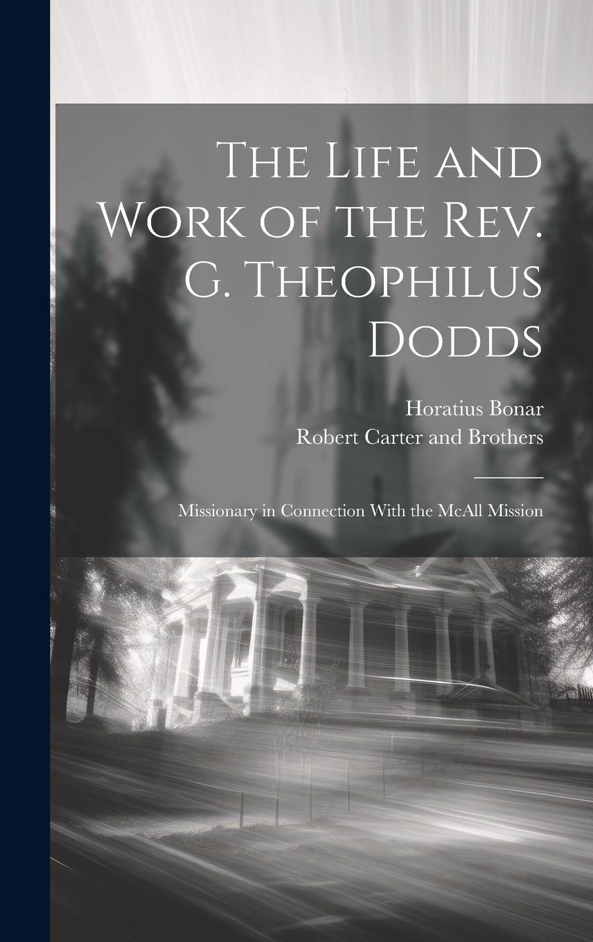 Vorderes Coverbild The Life and Work of the Rev. G. Theophilus Dodds: Missionary in Connection With the McAll Mission