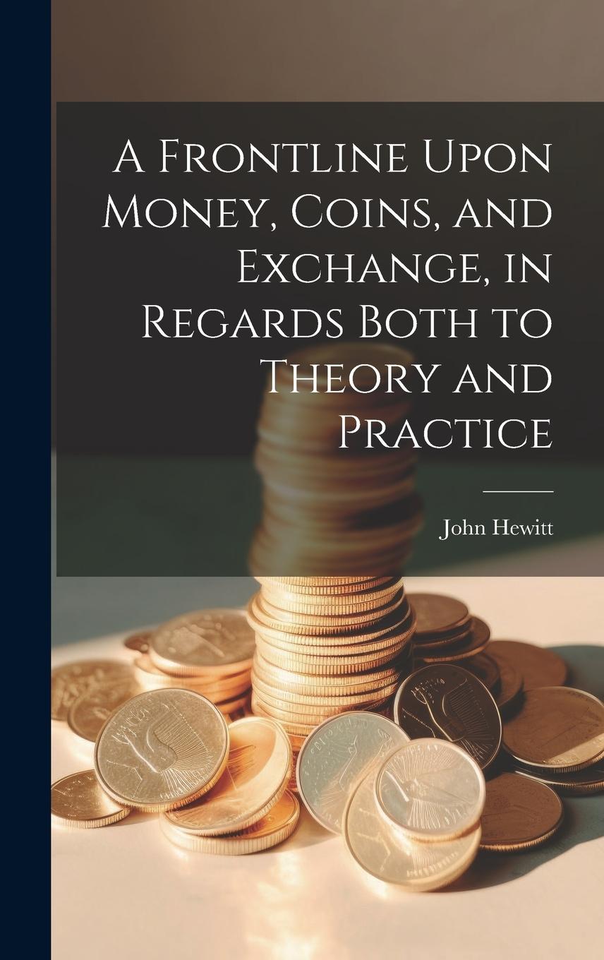Vorderes Coverbild A Frontline Upon Money, Coins, and Exchange, in Regards Both to Theory and Practice